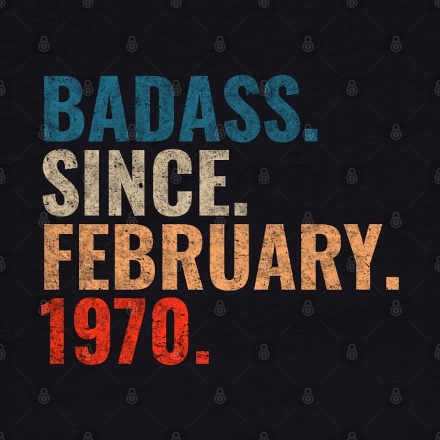 Badass since February 1970 Retro 1970 birthday shirt by TeeLogic